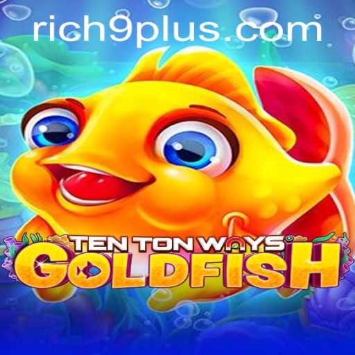 TenTonWaysGoldfish: Dive Into the Exciting World of Rich 9